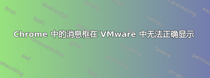 Chrome 中的消息框在 VMware 中无法正确显示