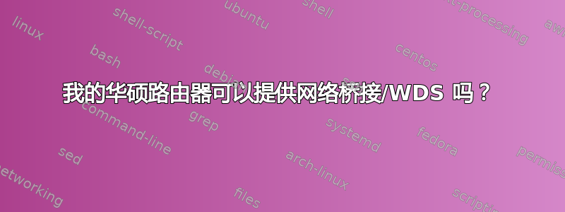 我的华硕路由器可以提供网络桥接/WDS 吗？