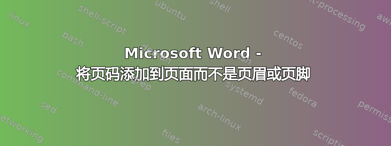 Microsoft Word - 将页码添加到页面而不是页眉或页脚