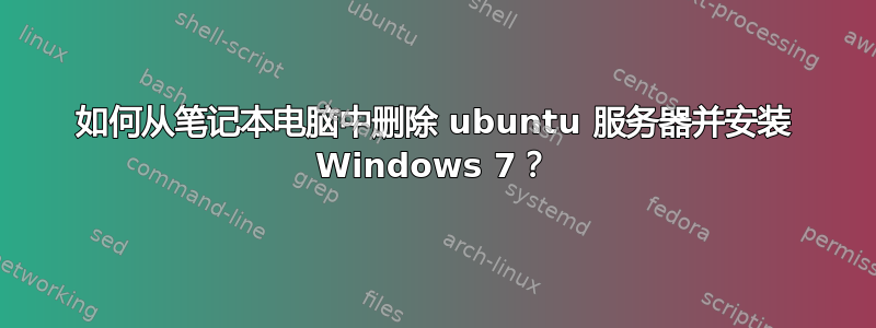 如何从笔记本电脑中删除 ubuntu 服务器并安装 Windows 7？