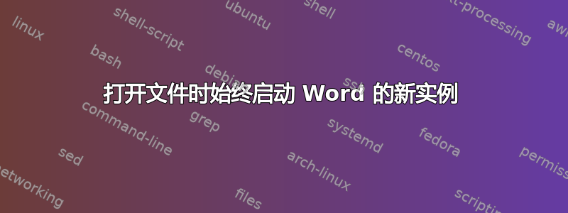 打开文件时始终启动 Word 的新实例