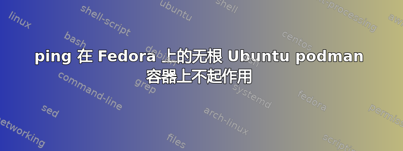 ping 在 Fedora 上的无根 Ubuntu podman 容器上不起作用