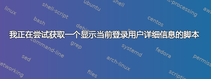 我正在尝试获取一个显示当前登录用户详细信息的脚本