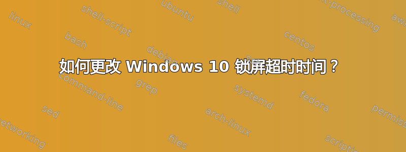 如何更改 Windows 10 锁屏超时时间？