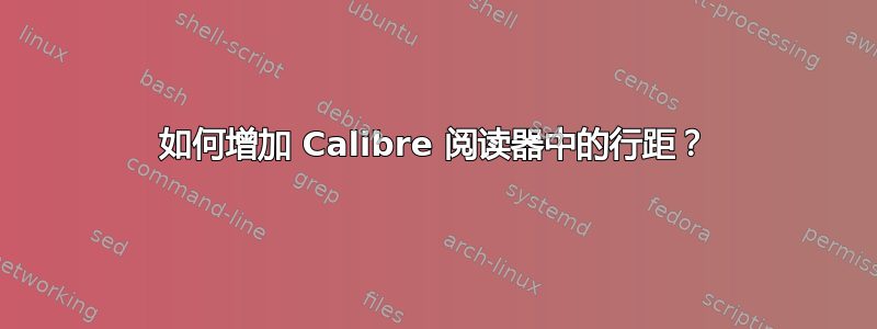 如何增加 Calibre 阅读器中的行距？