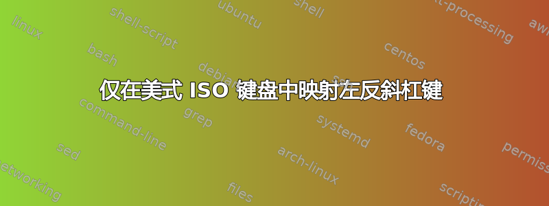 仅在美式 ISO 键盘中映射左反斜杠键