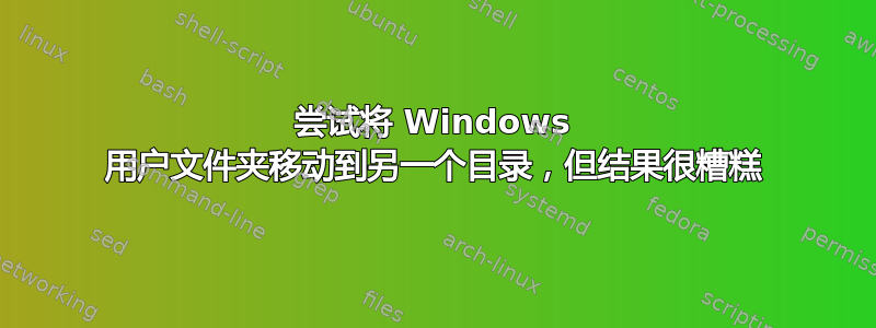 尝试将 Windows 用户文件夹移动到另一个目录，但结果很糟糕