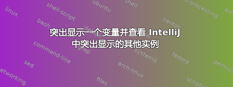 突出显示一个变量并查看 IntelliJ 中突出显示的其他实例