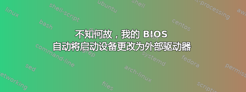 不知何故，我的 BIOS 自动将启动设备更改为外部驱动器