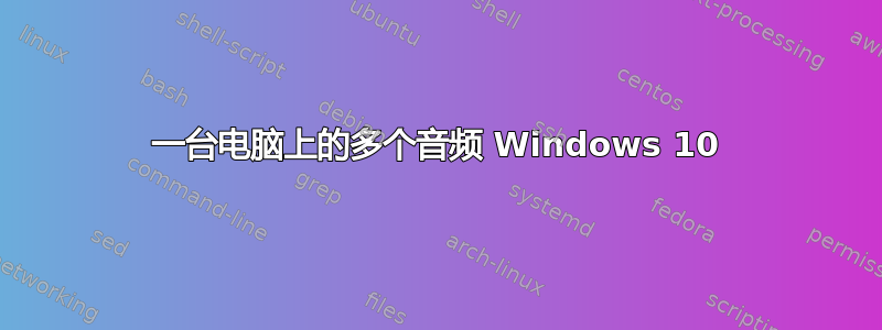 一台电脑上的多个音频 Windows 10