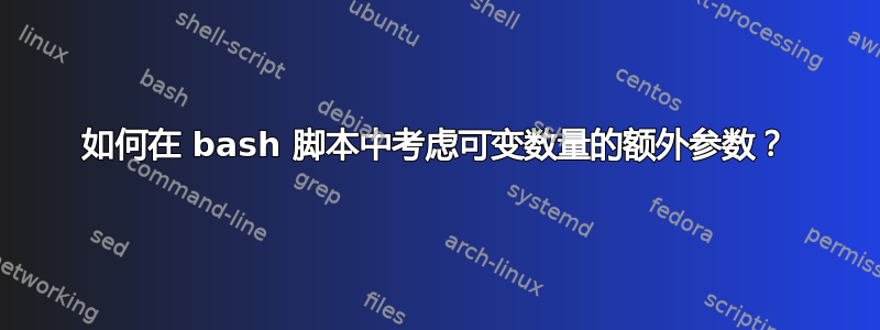 如何在 bash 脚本中考虑可变数量的额外参数？