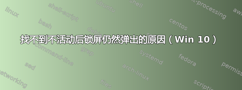 找不到不活动后锁屏仍然弹出的原因（Win 10）