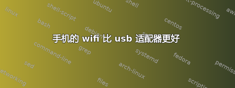 手机的 wifi 比 usb 适配器更好