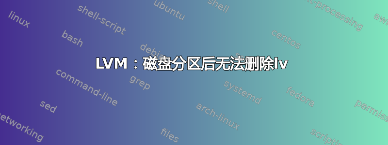 LVM：磁盘分区后无法删除lv