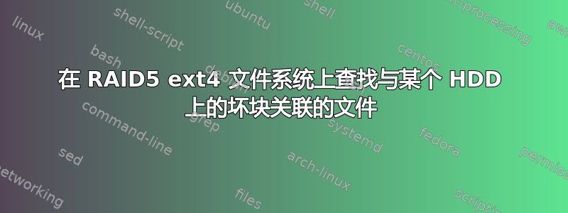 在 RAID5 ext4 文件系统上查找与某个 HDD 上的坏块关联的文件