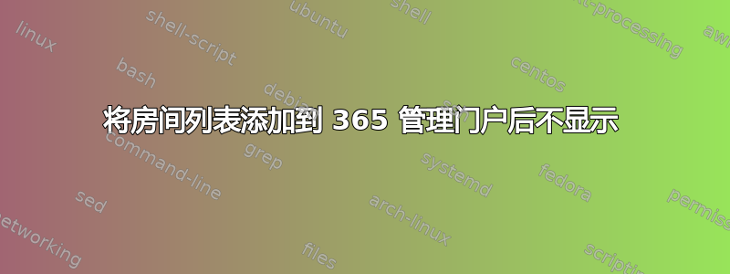 将房间列表添加到 365 管理门户后不显示