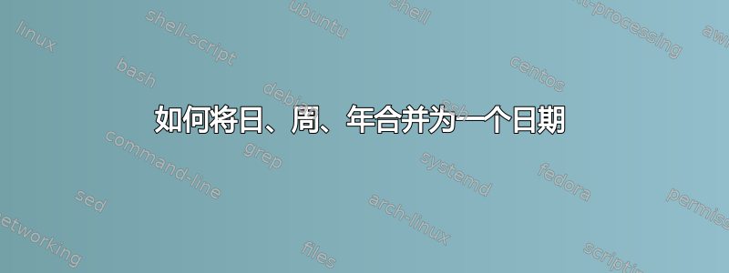 如何将日、周、年合并为一个日期