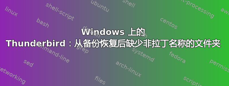 Windows 上的 Thunderbird：从备份恢复后缺少非拉丁名称的文件夹