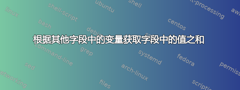 根据其他字段中的变量获取字段中的值之和