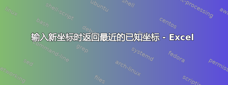 输入新坐标时返回最近的已知坐标 - Excel