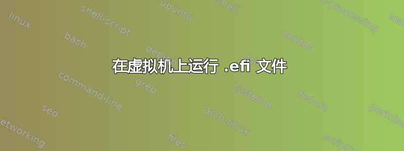 在虚拟机上运行 .efi 文件