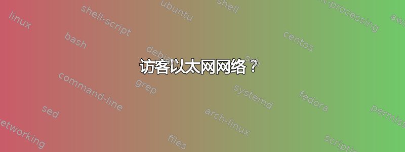 访客以太网网络？