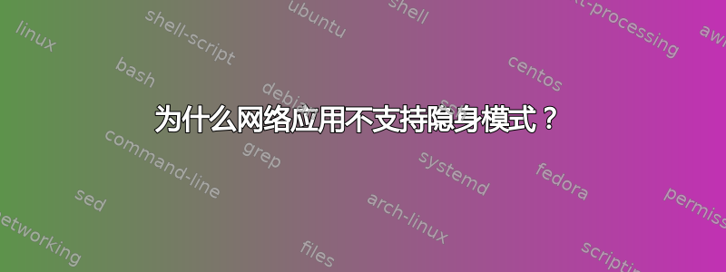 为什么网络应用不支持隐身模式？