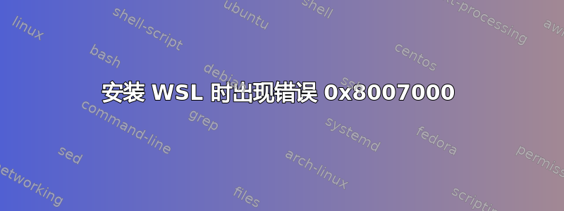 安装 WSL 时出现错误 0x8007000