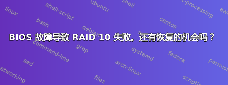 BIOS 故障导致 RAID 10 失败。还有恢复的机会吗？