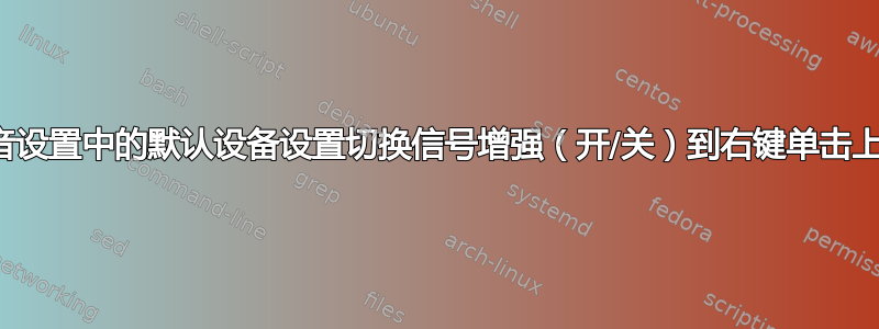 如何从声音设置中的默认设备设置切换信号增强（开/关）到右键单击上下文菜单