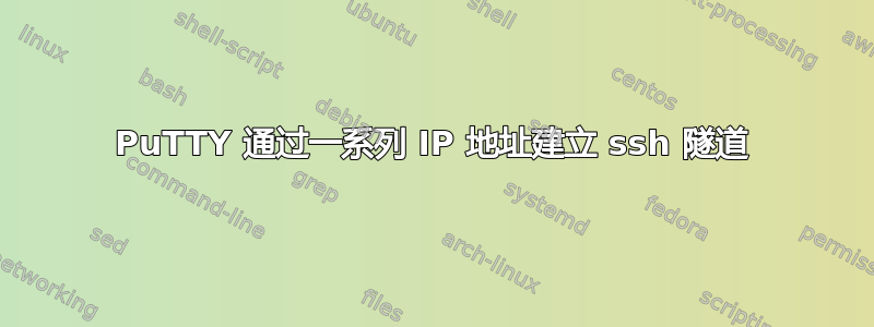 PuTTY 通过一系列 IP 地址建立 ssh 隧道