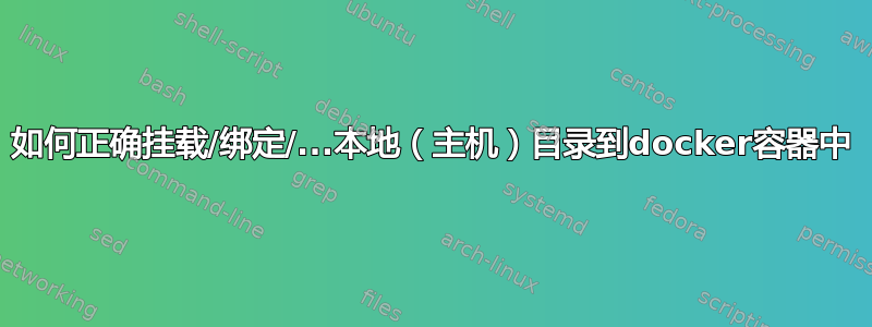 如何正确挂载/绑定/...本地（主机）目录到docker容器中