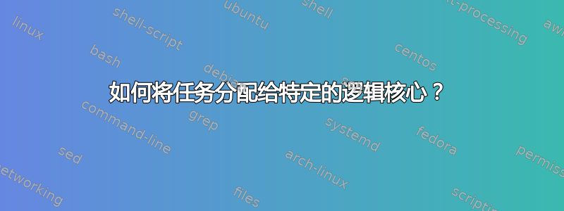 如何将任务分配给特定的逻辑核心？