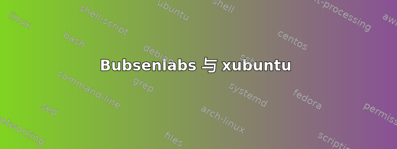 Bubsenlabs 与 xubuntu