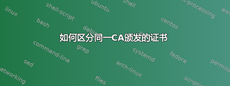 如何区分同一CA颁发的证书