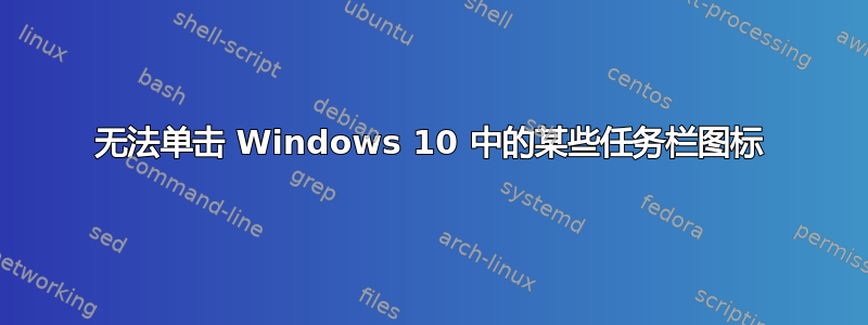 无法单击 Windows 10 中的某些任务栏图标