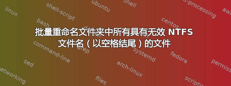 批量重命名文件夹中所有具有无效 NTFS 文件名（以空格结尾）的文件