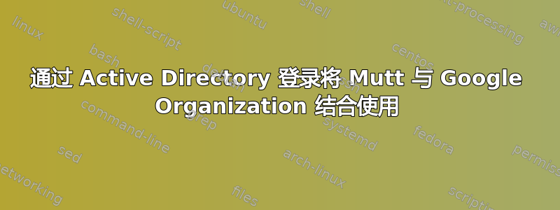 通过 Active Directory 登录将 Mutt 与 Google Organization 结合使用