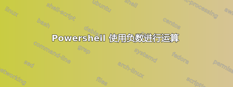 Powershell 使用负数进行运算