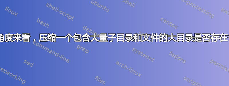 从保存数据的角度来看，压缩一个包含大量子目录和文件的大目录是否存在“不良”数据？