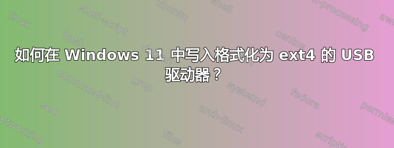 如何在 Windows 11 中写入格式化为 ext4 的 USB 驱动器？