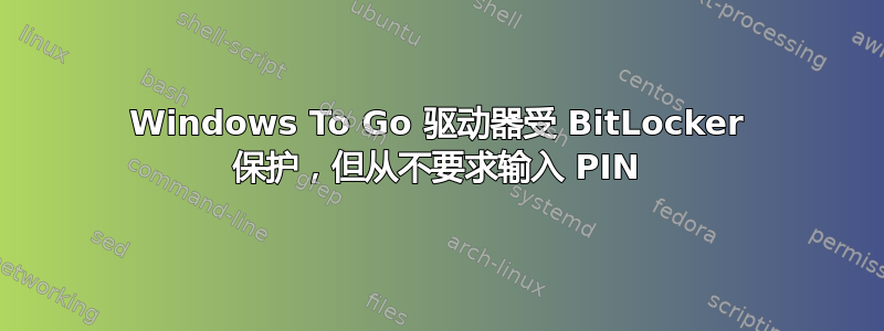 Windows To Go 驱动器受 BitLocker 保护，但从不要求输入 PIN