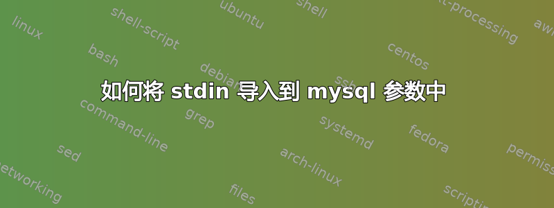 如何将 stdin 导入到 mysql 参数中