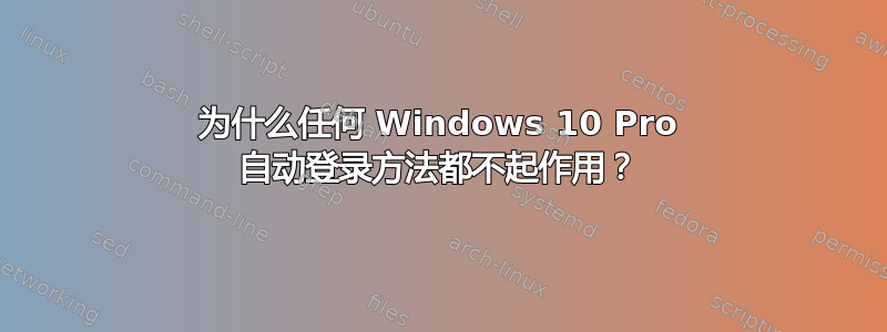 为什么任何 Windows 10 Pro 自动登录方法都不起作用？