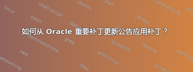 如何从 Oracle 重要补丁更新公告应用补丁？