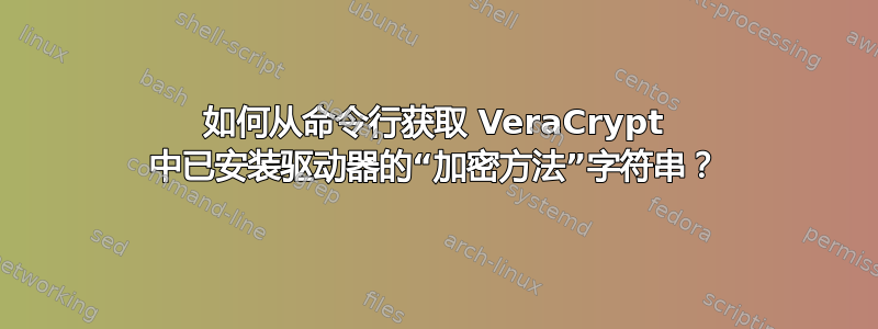 如何从命令行获取 VeraCrypt 中已安装驱动器的“加密方法”字符串？