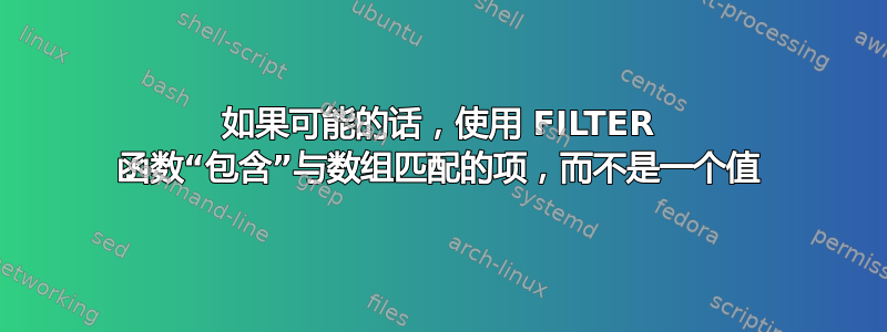 如果可能的话，使用 FILTER 函数“包含”与数组匹配的项，而不是一个值