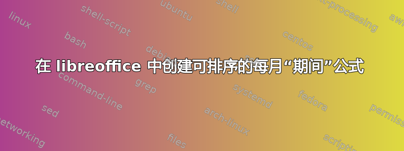 在 libreoffice 中创建可排序的每月“期间”公式