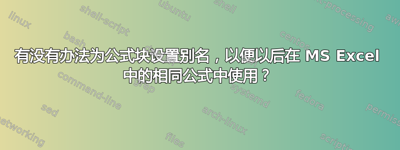 有没有办法为公式块设置别名，以便以后在 MS Excel 中的相同公式中使用？