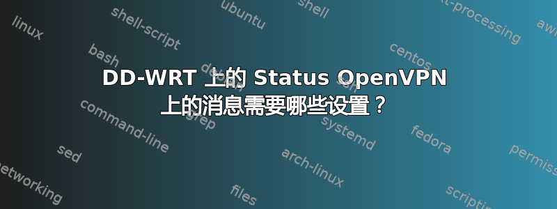 DD-WRT 上的 Status OpenVPN 上的消息需要哪些设置？